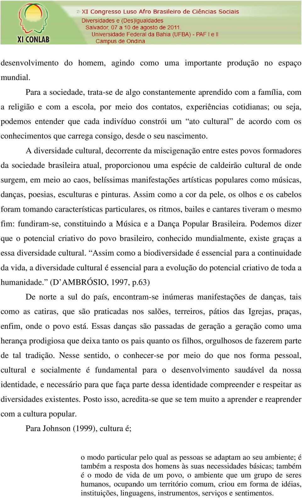 constrói um ato cultural de acordo com os conhecimentos que carrega consigo, desde o seu nascimento.