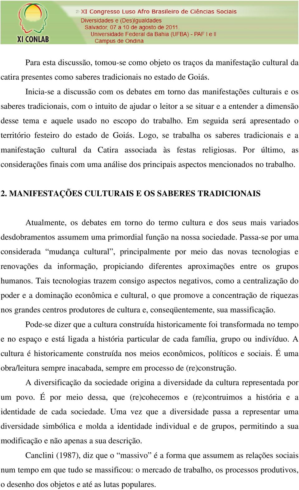 escopo do trabalho. Em seguida será apresentado o território festeiro do estado de Goiás. Logo, se trabalha os saberes tradicionais e a manifestação cultural da Catira associada às festas religiosas.