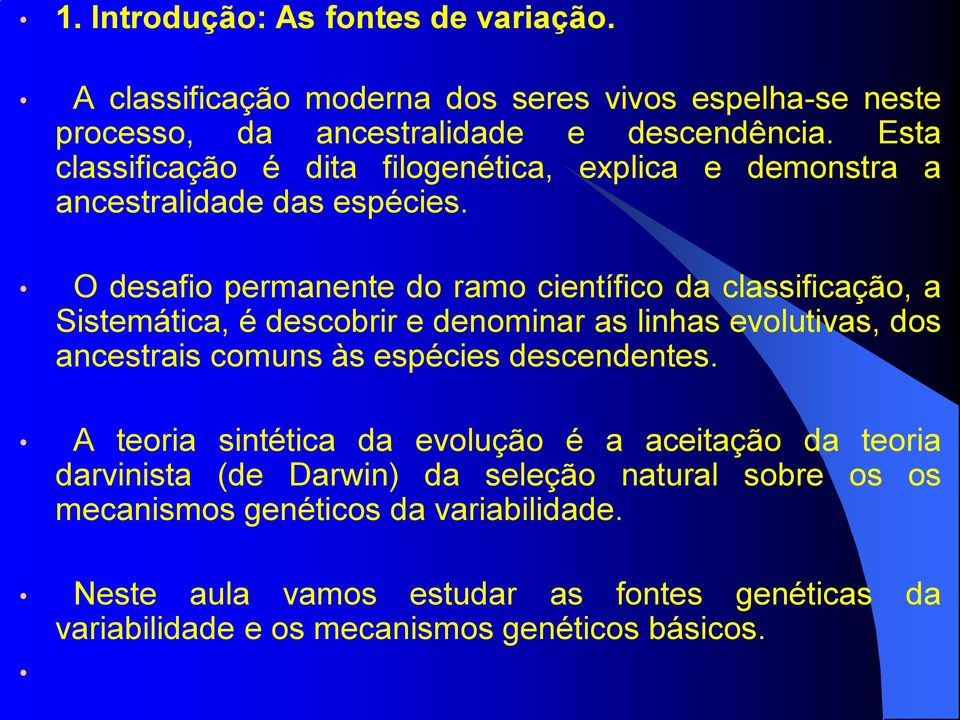 O desafio permanente do ramo científico da classificação, a Sistemática, é descobrir e denominar as linhas evolutivas, dos ancestrais comuns às espécies