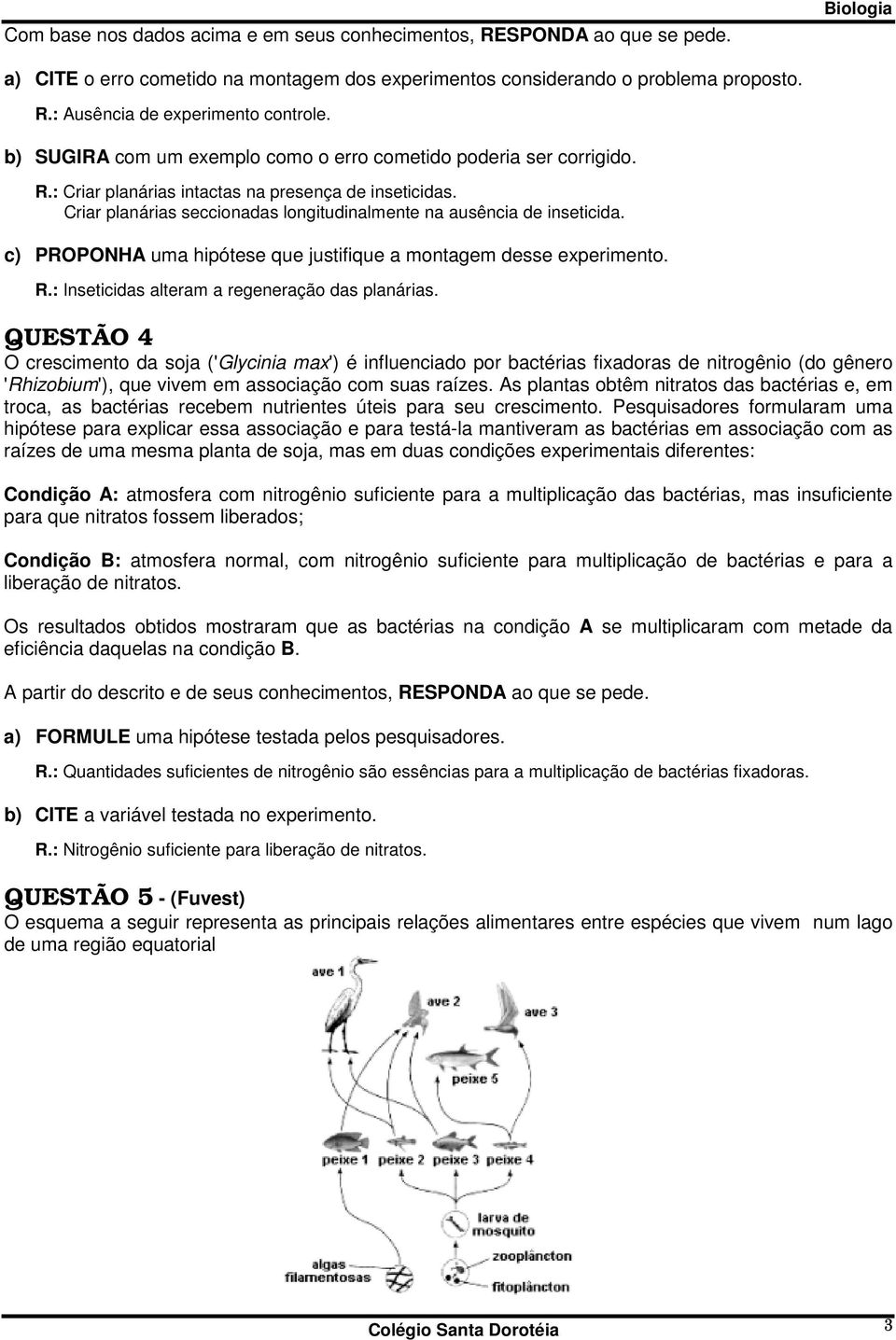 c) PROPONHA uma hipótese que justifique a montagem desse experimento. R.: Inseticidas alteram a regeneração das planárias.