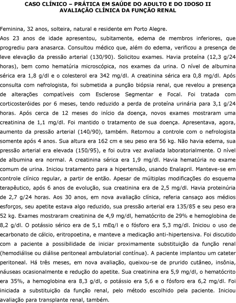 Consultou médico que, além do edema, verificou a presença de leve elevação da pressão arterial (130/90). Solicitou exames.