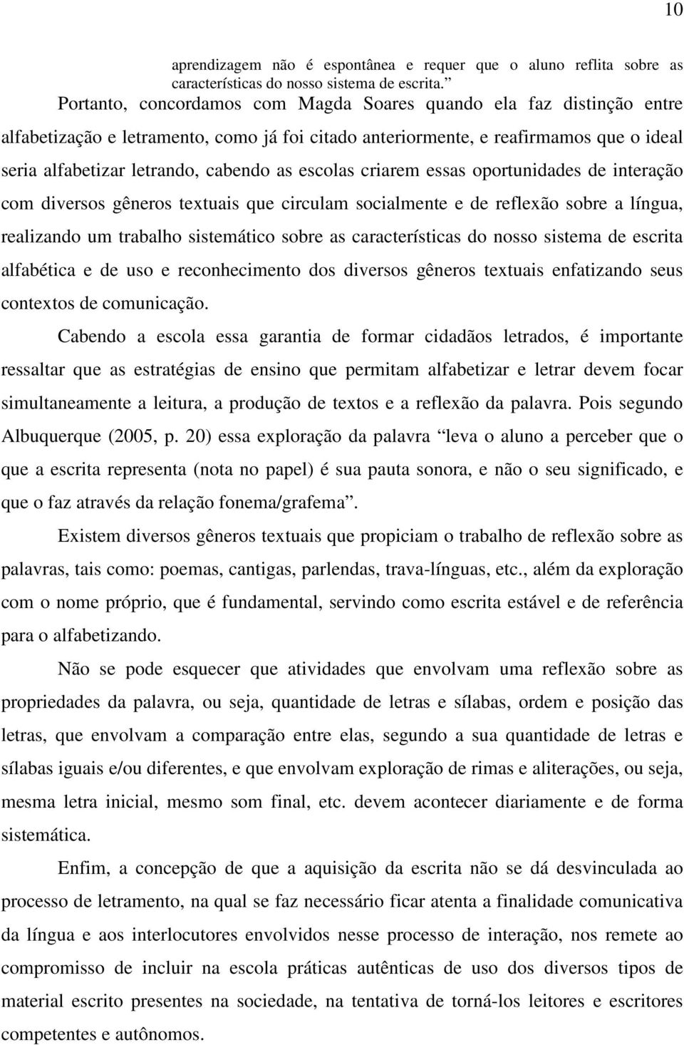 escolas criarem essas oportunidades de interação com diversos gêneros textuais que circulam socialmente e de reflexão sobre a língua, realizando um trabalho sistemático sobre as características do