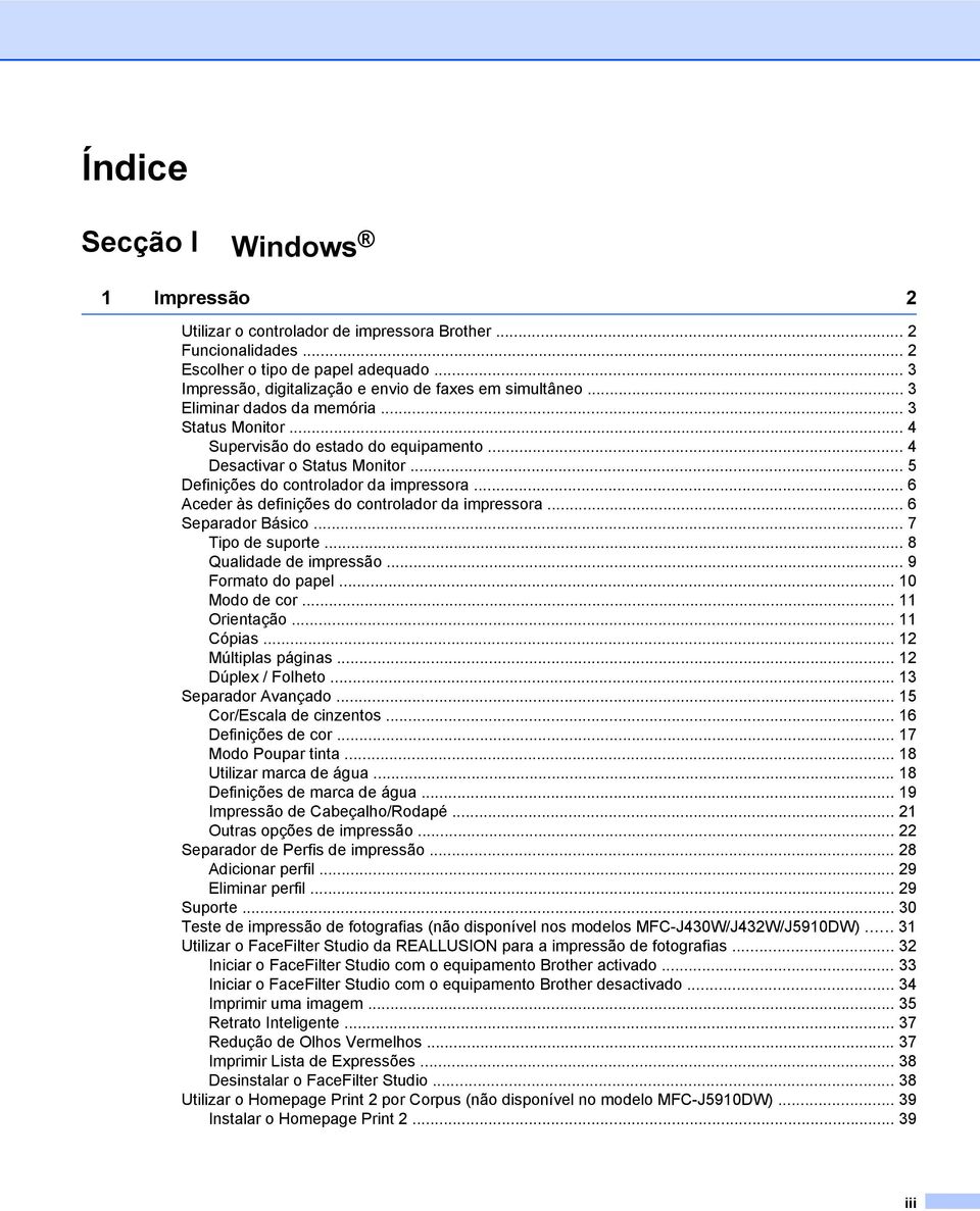 .. 5 Definições do controlador da impressora... 6 Aceder às definições do controlador da impressora... 6 Separador Básico... 7 Tipo de suporte... 8 Qualidade de impressão... 9 Formato do papel.