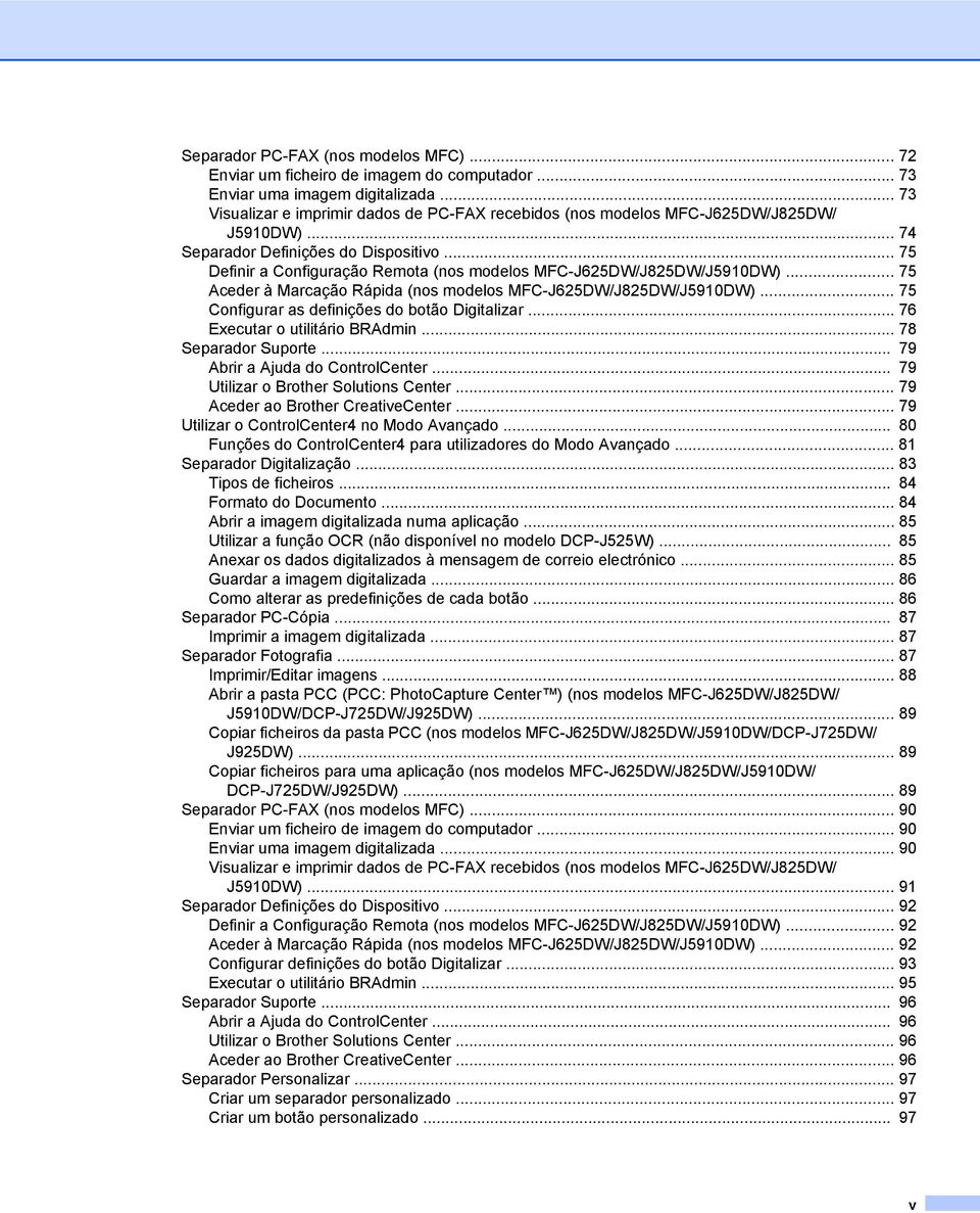 .. 75 Definir a Configuração Remota (nos modelos MFC-J625DW/J825DW/J5910DW)... 75 Aceder à Marcação Rápida (nos modelos MFC-J625DW/J825DW/J5910DW)... 75 Configurar as definições do botão Digitalizar.