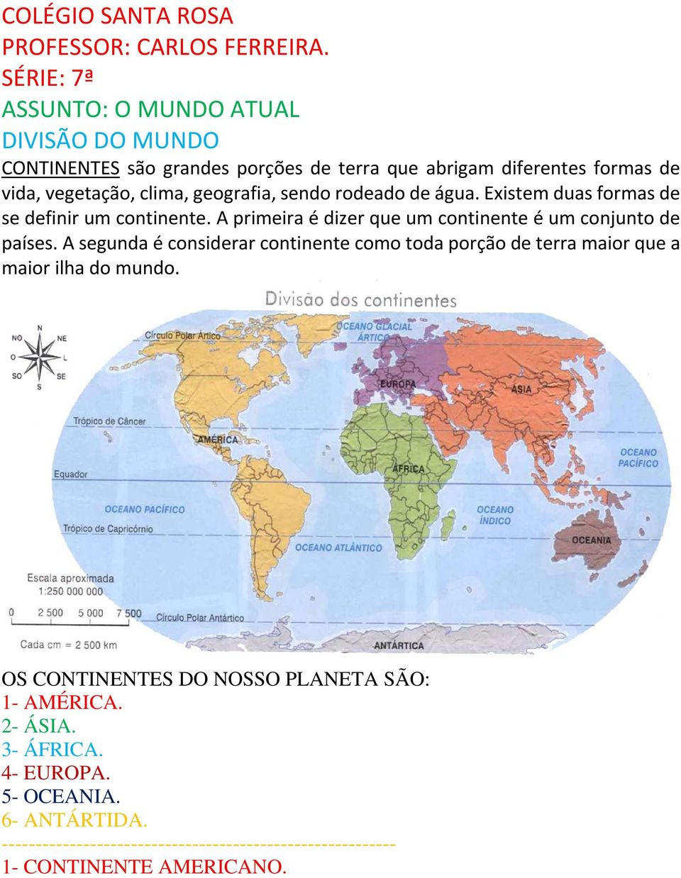 geografia, sendo rodeado de água. Existem duas formas de se definir um continente. A primeira é dizer que um continente é um conjunto de países.