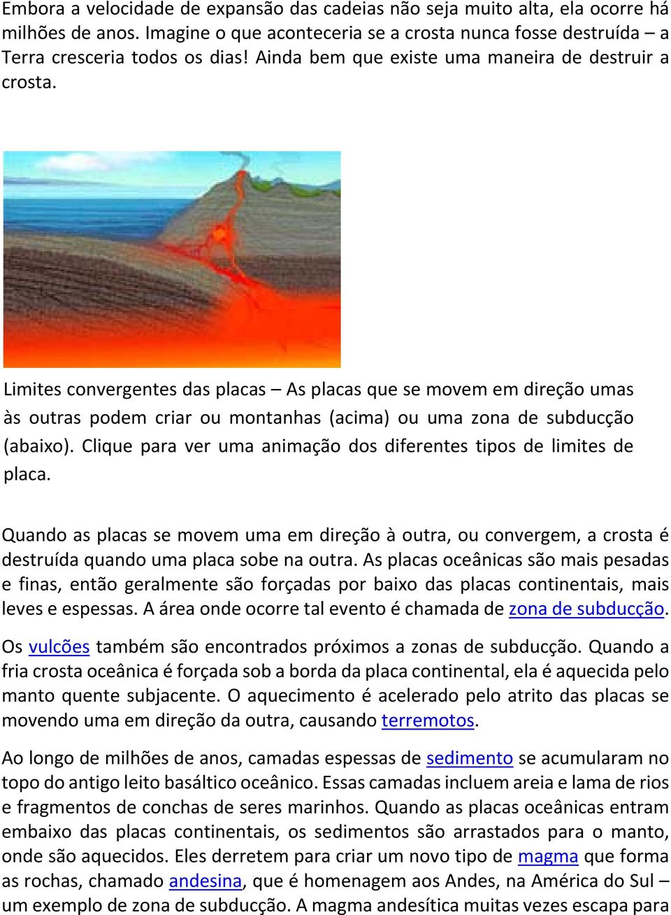 Limites convergentes das placas As placas que se movem em direção umas às outras podem criar ou montanhas (acima) ou uma zona de subducção (abaixo).