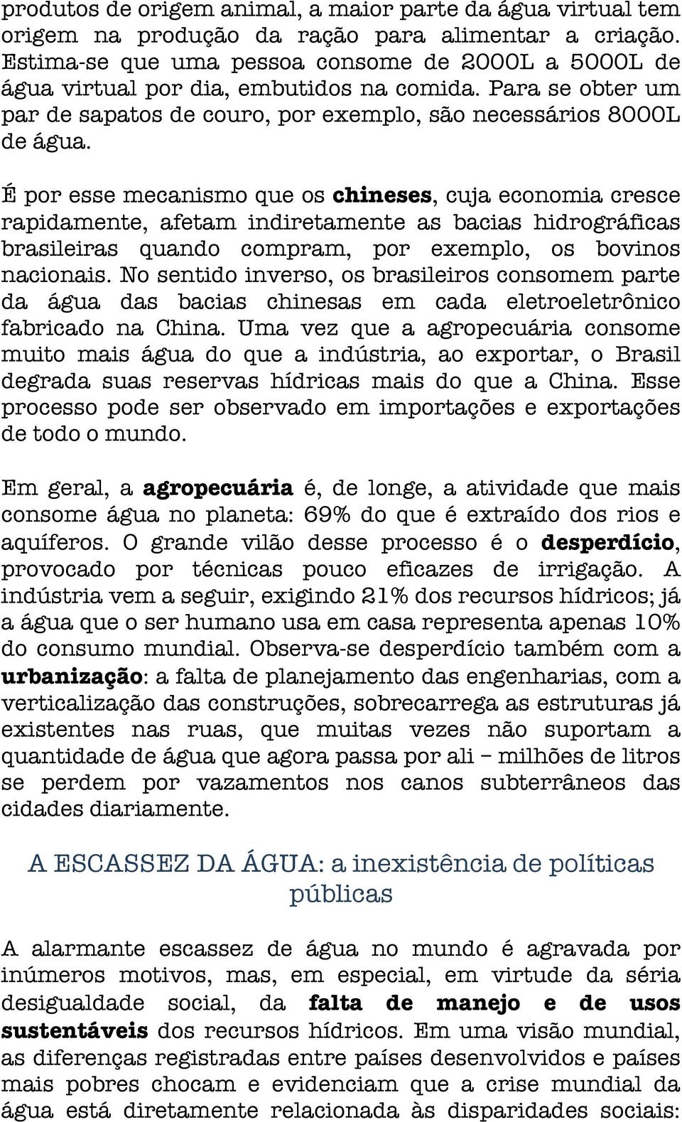 É por esse mecanismo que os chineses, cuja economia cresce rapidamente, afetam indiretamente as bacias hidrográficas brasileiras quando compram, por exemplo, os bovinos nacionais.