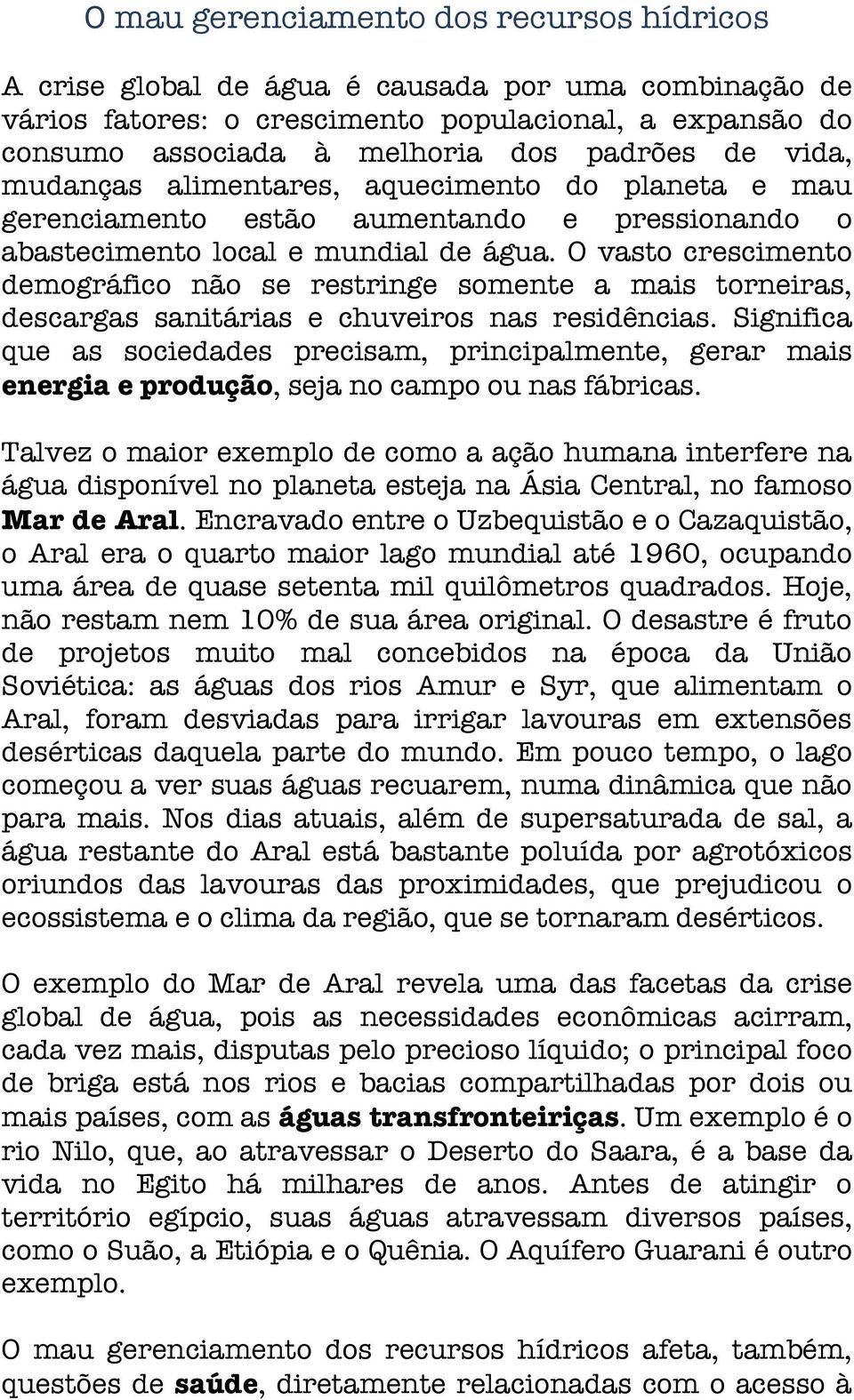 O vasto crescimento demográfico não se restringe somente a mais torneiras, descargas sanitárias e chuveiros nas residências.