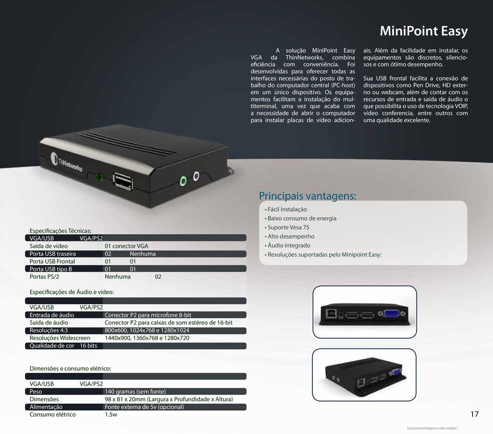 Os equipamentos facilitam a instalação do multiterminal, uma vez que acaba com a necessidade de abrir o computador para instalar placas de vídeo adicion- ais.