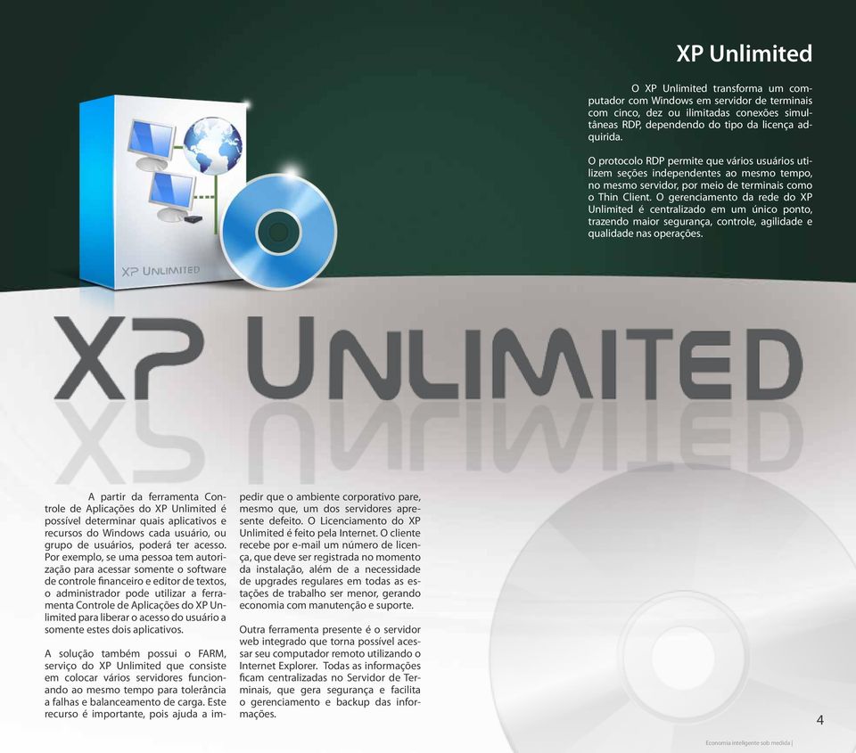 O gerenciamento da rede do XP Unlimited é centralizado em um único ponto, trazendo maior segurança, controle, agilidade e qualidade nas operações.