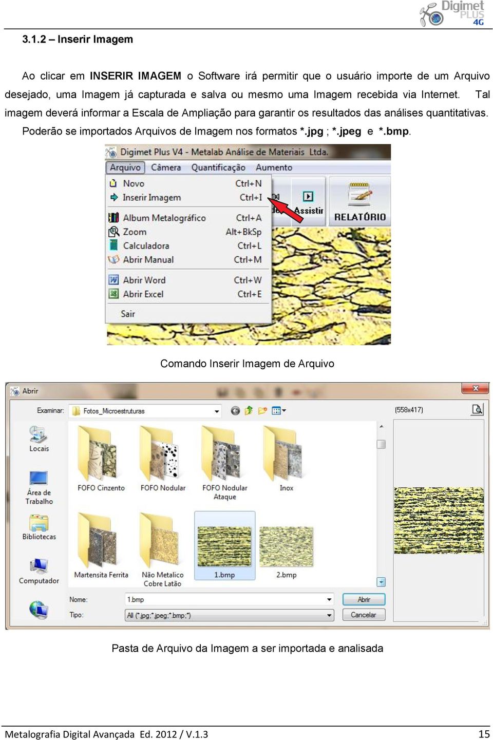 Tal imagem deverá informar a Escala de Ampliação para garantir os resultados das análises quantitativas.