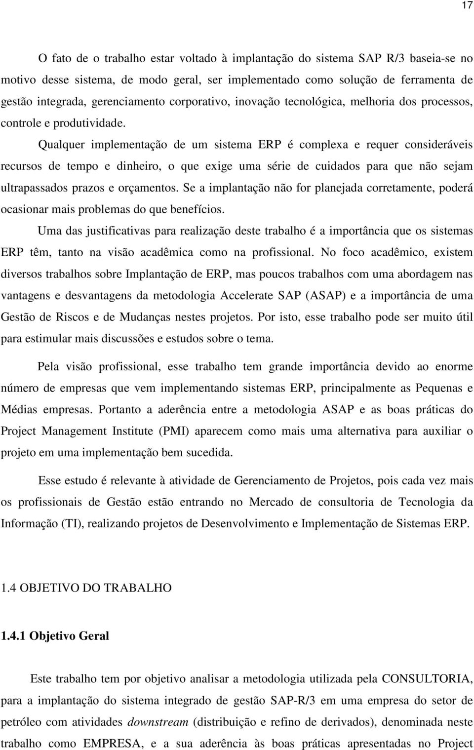 Qualquer implementação de um sistema ERP é complexa e requer consideráveis recursos de tempo e dinheiro, o que exige uma série de cuidados para que não sejam ultrapassados prazos e orçamentos.