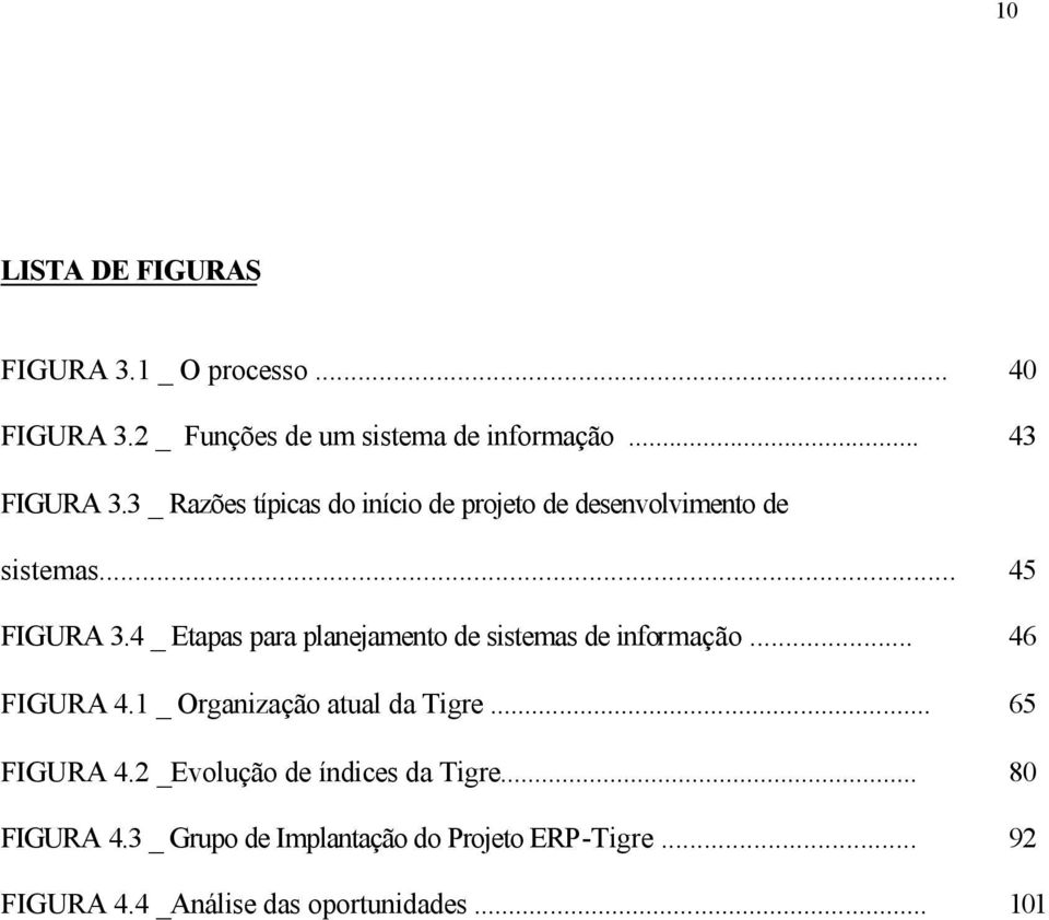 4 _ Etapas para planejamento de sistemas de informação... 46 FIGURA 4.1 _ Organização atual da Tigre... 65 FIGURA 4.