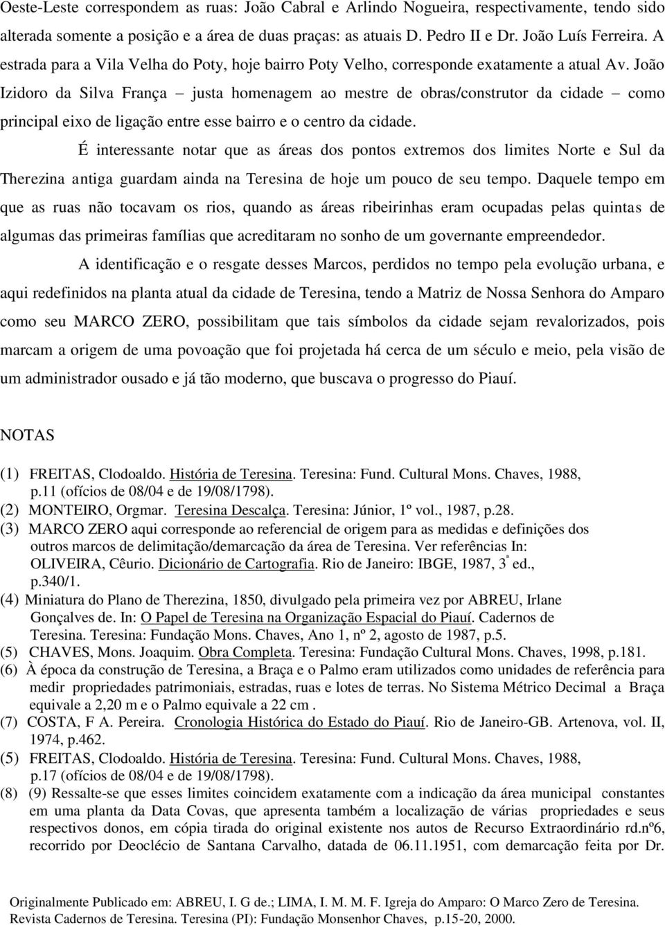 João Izidoro da Silva França justa homenagem ao mestre de obras/construtor da cidade como principal eixo de ligação entre esse bairro e o centro da cidade.