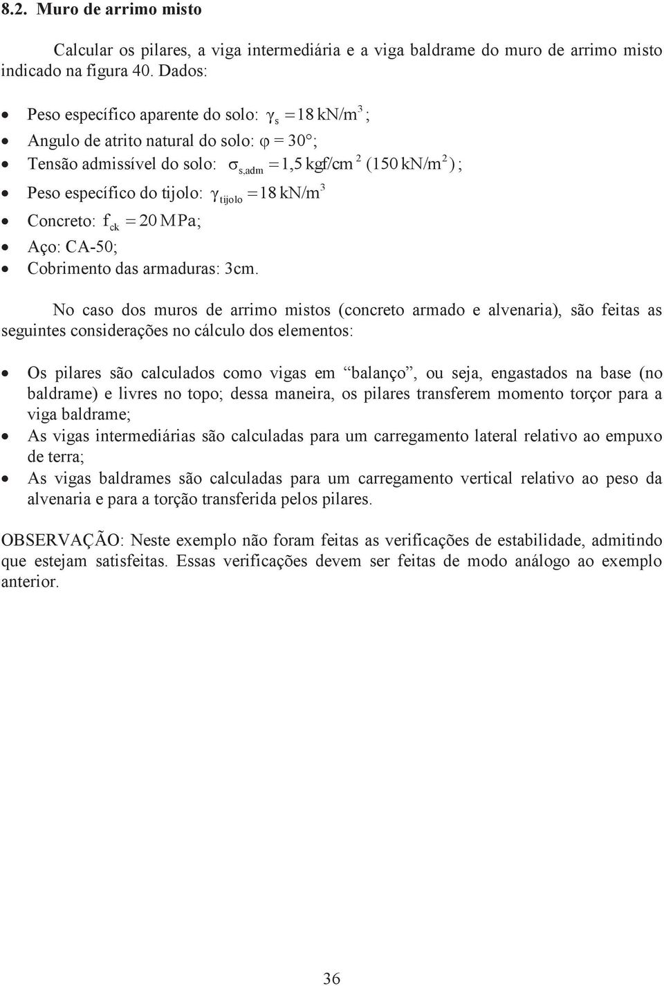 5 kgf/cm γ 18 kn/m 3 (15 kn/m No cao o muro e arrimo mito (concreto armao e alvenaria), ão feita a eguinte conieraçõe no cálculo o elemento: O pilare ão calculao como viga em balanço, ou eja, engatao