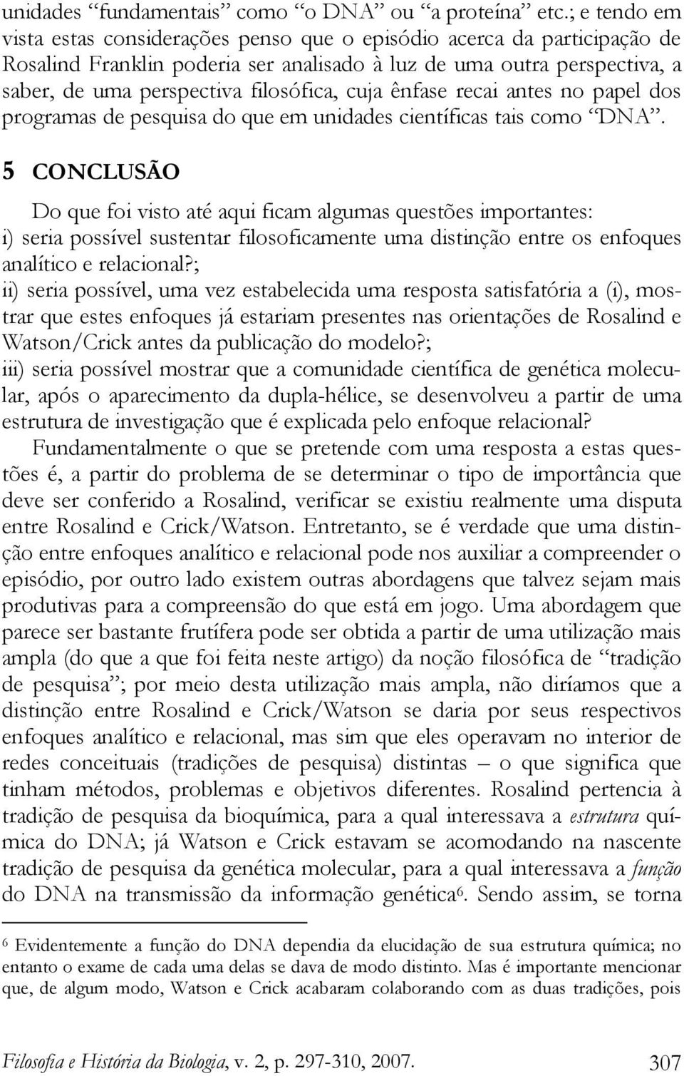 cuja ênfase recai antes no papel dos programas de pesquisa do que em unidades científicas tais como DNA.