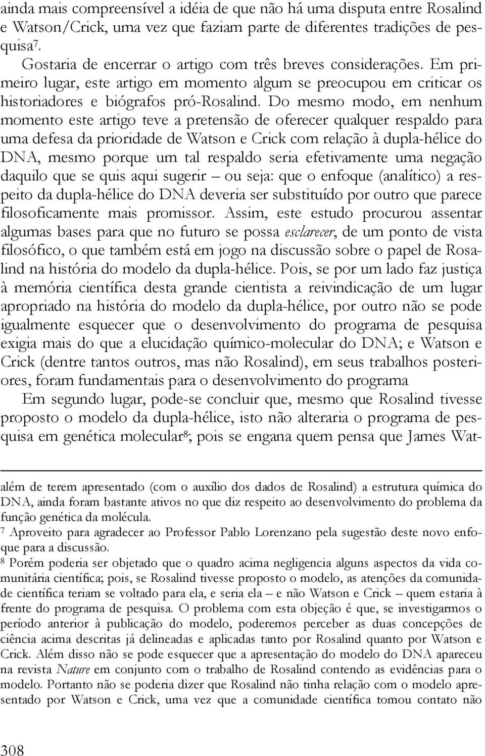 Do mesmo modo, em nenhum momento este artigo teve a pretensão de oferecer qualquer respaldo para uma defesa da prioridade de Watson e Crick com relação à dupla-hélice do DNA, mesmo porque um tal