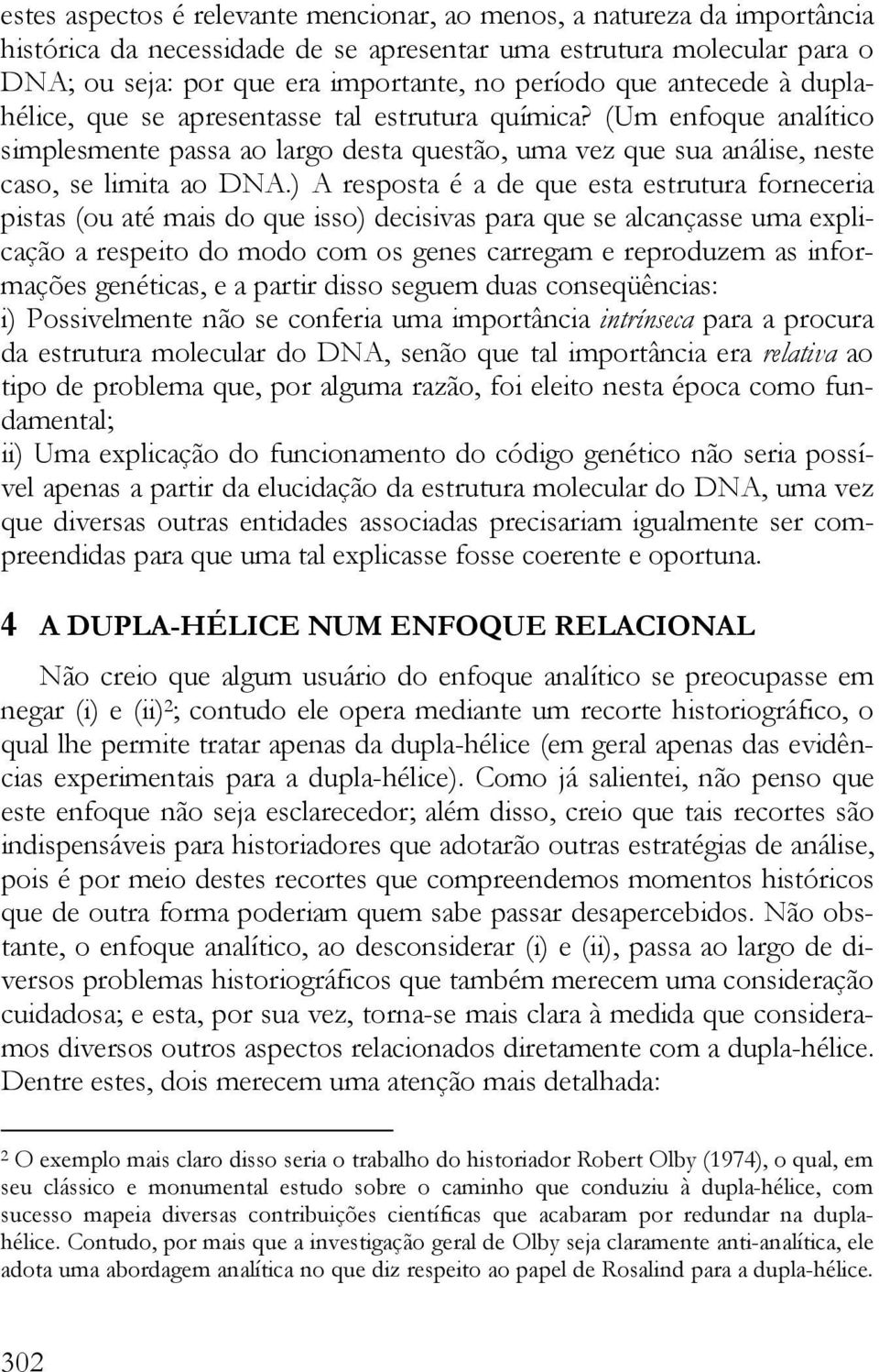 ) A resposta é a de que esta estrutura forneceria pistas (ou até mais do que isso) decisivas para que se alcançasse uma explicação a respeito do modo com os genes carregam e reproduzem as informações