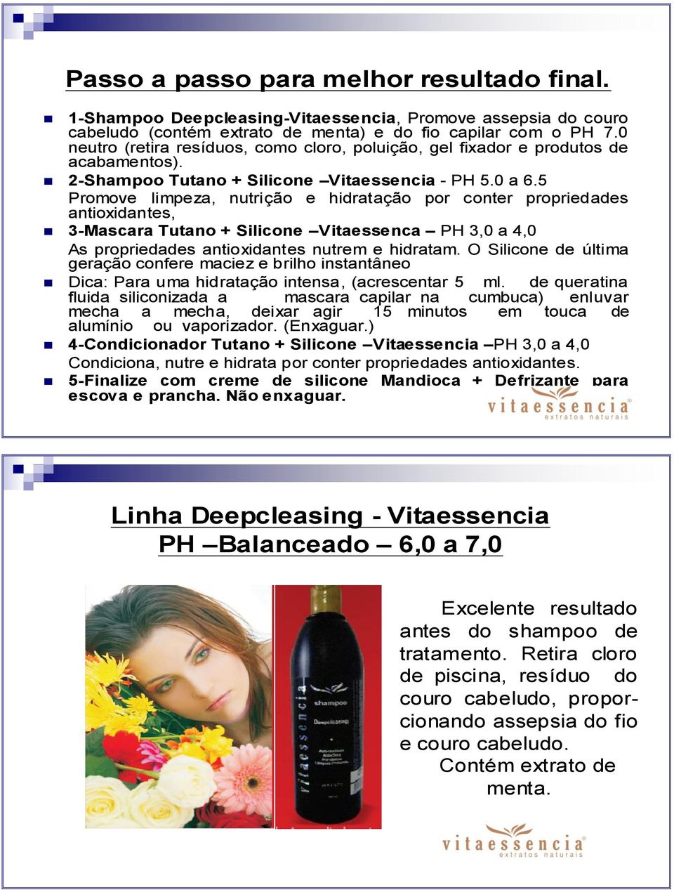 5 Promove limpeza, nutrição e hidratação por conter propriedades antioxidantes, 3-Mascara Tutano + Silicone Vitaessenca PH 3,0 a 4,0 As propriedades antioxidantes nutrem e hidratam.