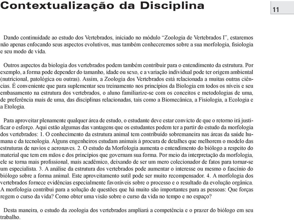 Por exemplo, a forma pode depender do tamanho, idade ou sexo, e a variação individual pode ter origem ambiental (nutricional, patológica ou outras).