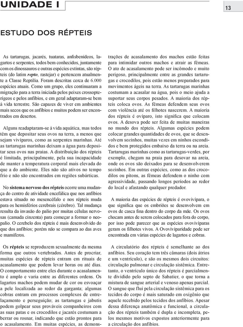 Como um grupo, eles continuaram a migração para a terra iniciada pelos peixes crossopterígeos e pelos anfíbios, e em geral adaptaram-se bem à vida terrestre.