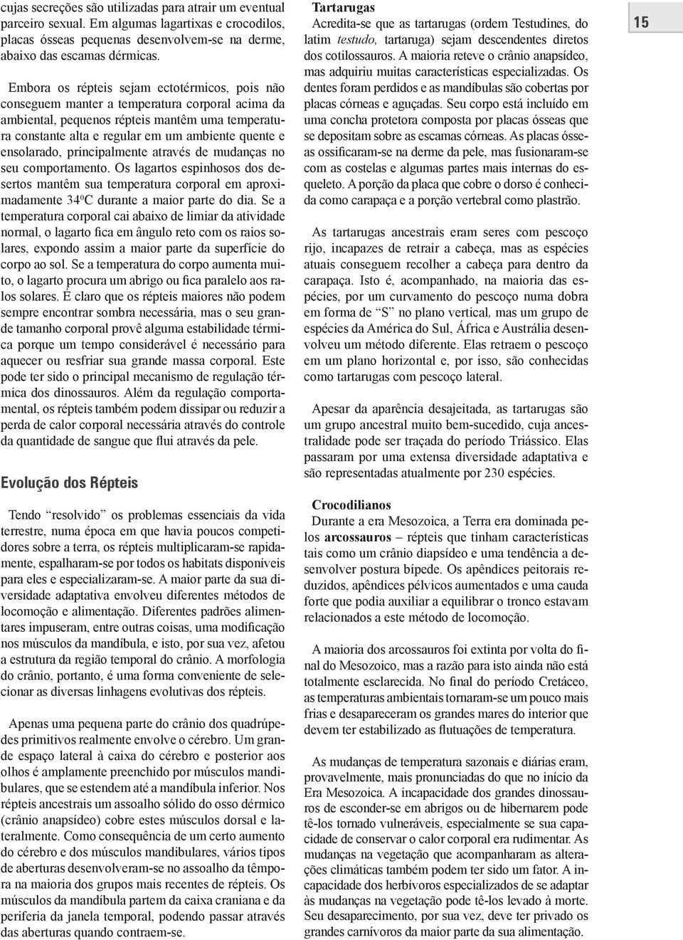 ensolarado, principalmente através de mudanças no seu comportamento. Os lagartos espinhosos dos desertos mantêm sua temperatura corporal em aproximadamente 34 0 C durante a maior parte do dia.