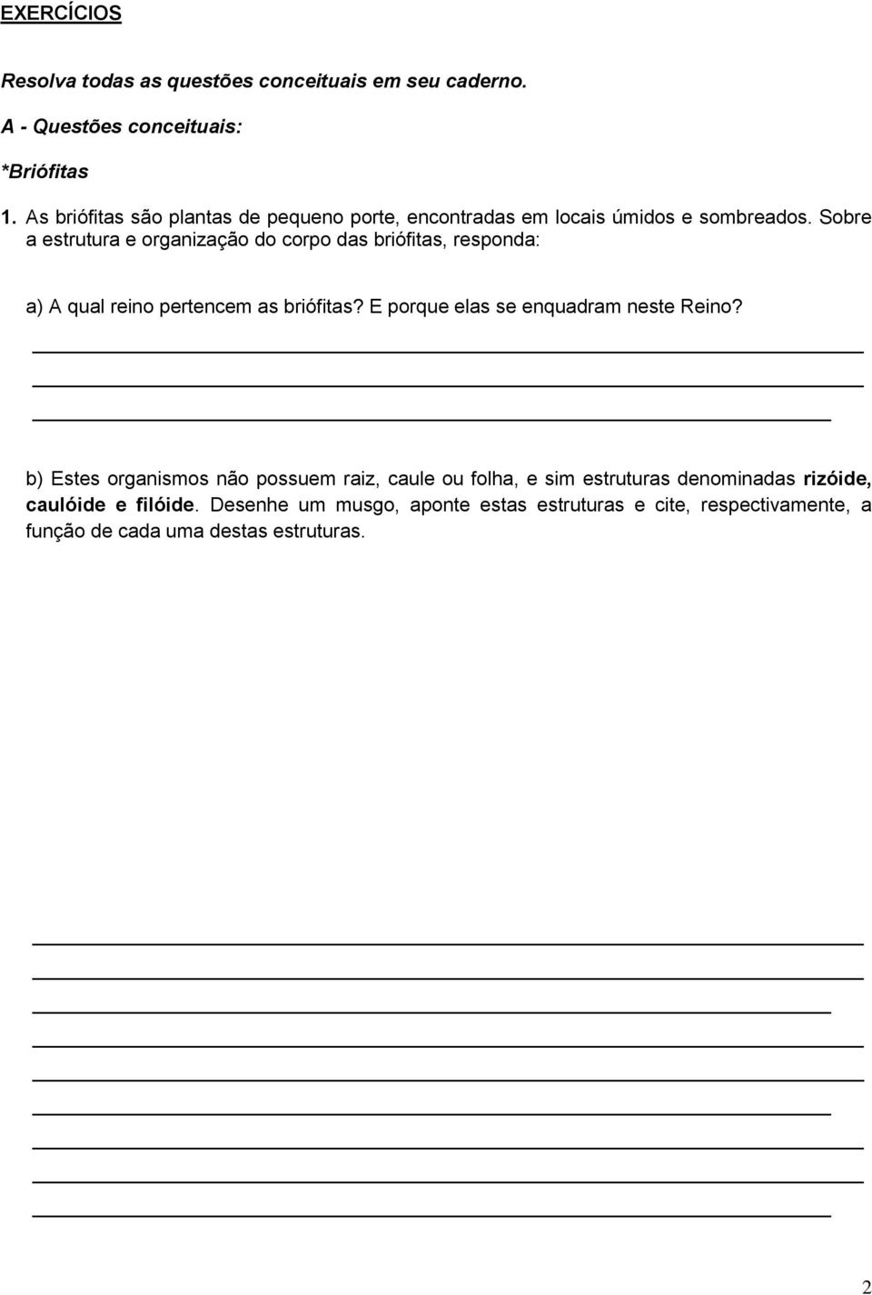 Sobre a estrutura e organização do corpo das briófitas, responda: a) A qual reino pertencem as briófitas?