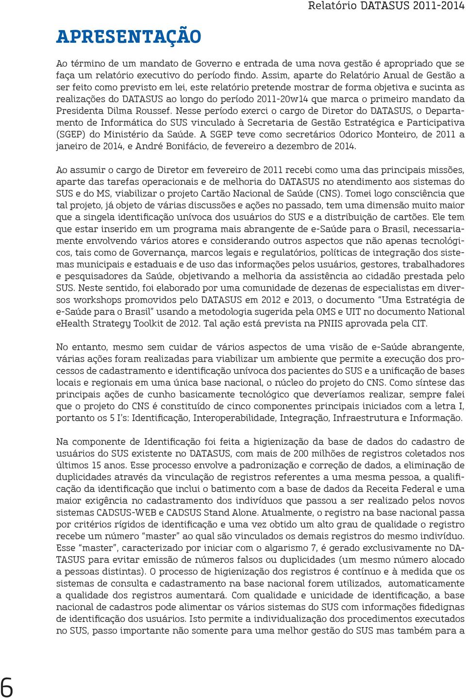 marca o primeiro mandato da Presidenta Dilma Roussef.