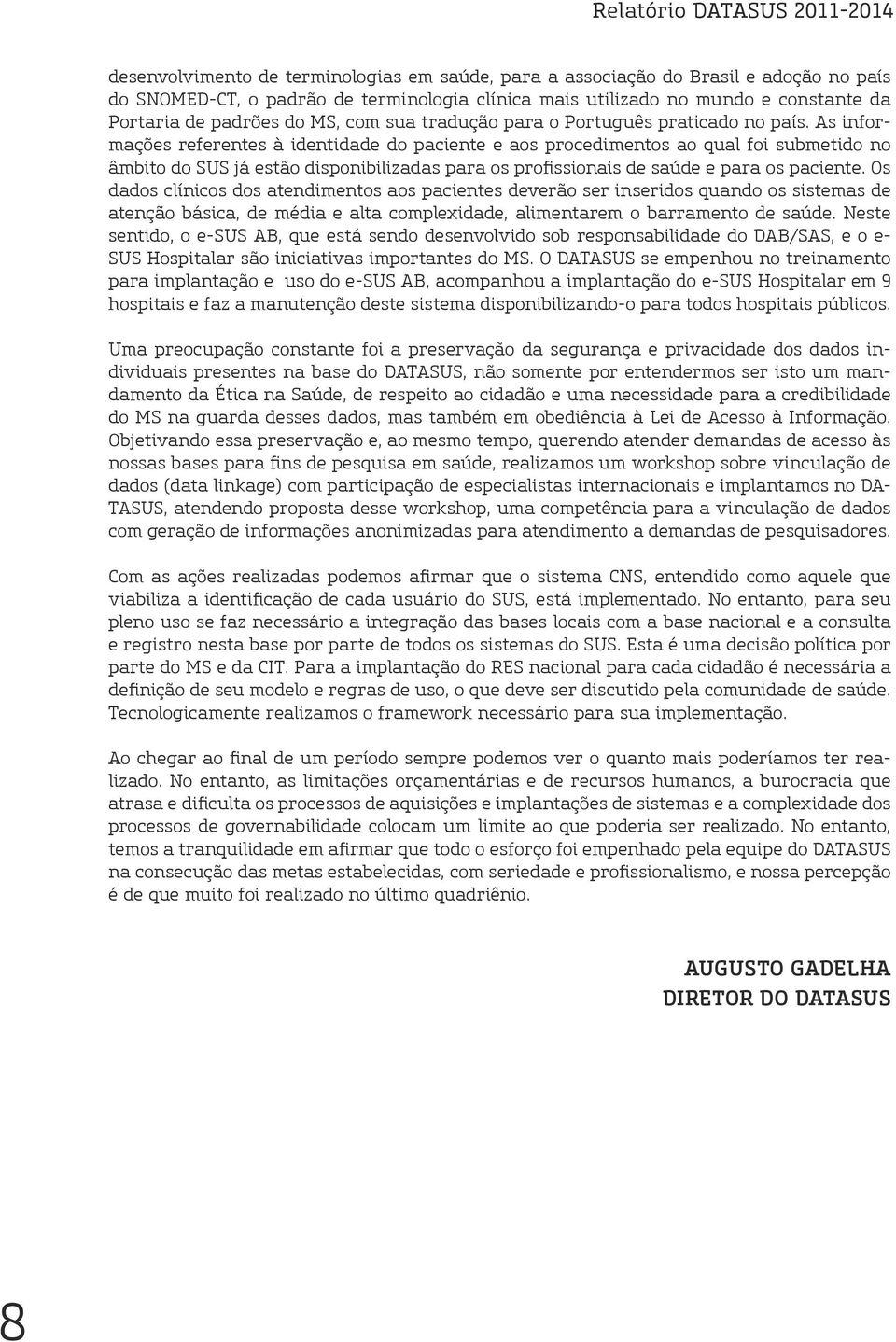 As informações referentes à identidade do paciente e aos procedimentos ao qual foi submetido no âmbito do SUS já estão disponibilizadas para os profissionais de saúde e para os paciente.