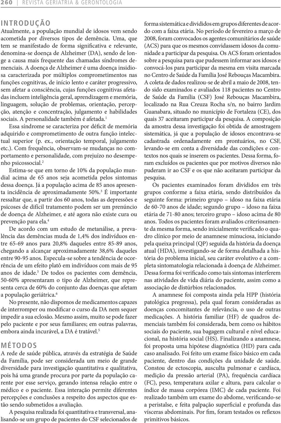 A doença de Alzheimer é uma doença insidiosa caracterizada por múltiplos comprometimentos nas funções cognitivas, de início lento e caráter progressivo, sem afetar a consciência, cujas funções