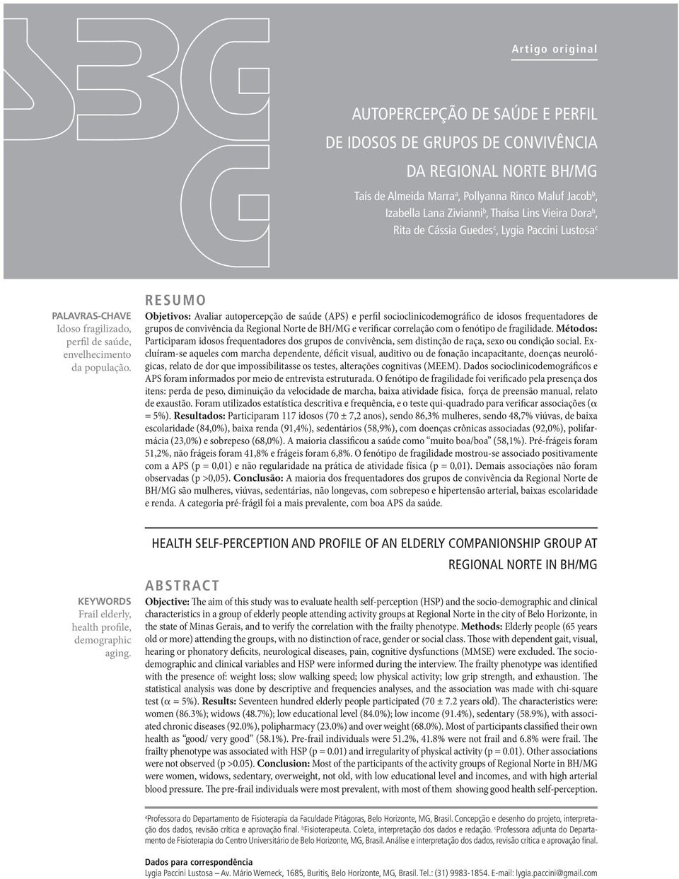 Resumo Objetivos: Avaliar autopercepção de saúde (APS) e perfil socioclinicodemográfico de idosos frequentadores de grupos de convivência da Regional Norte de BH/MG e verificar correlação com o