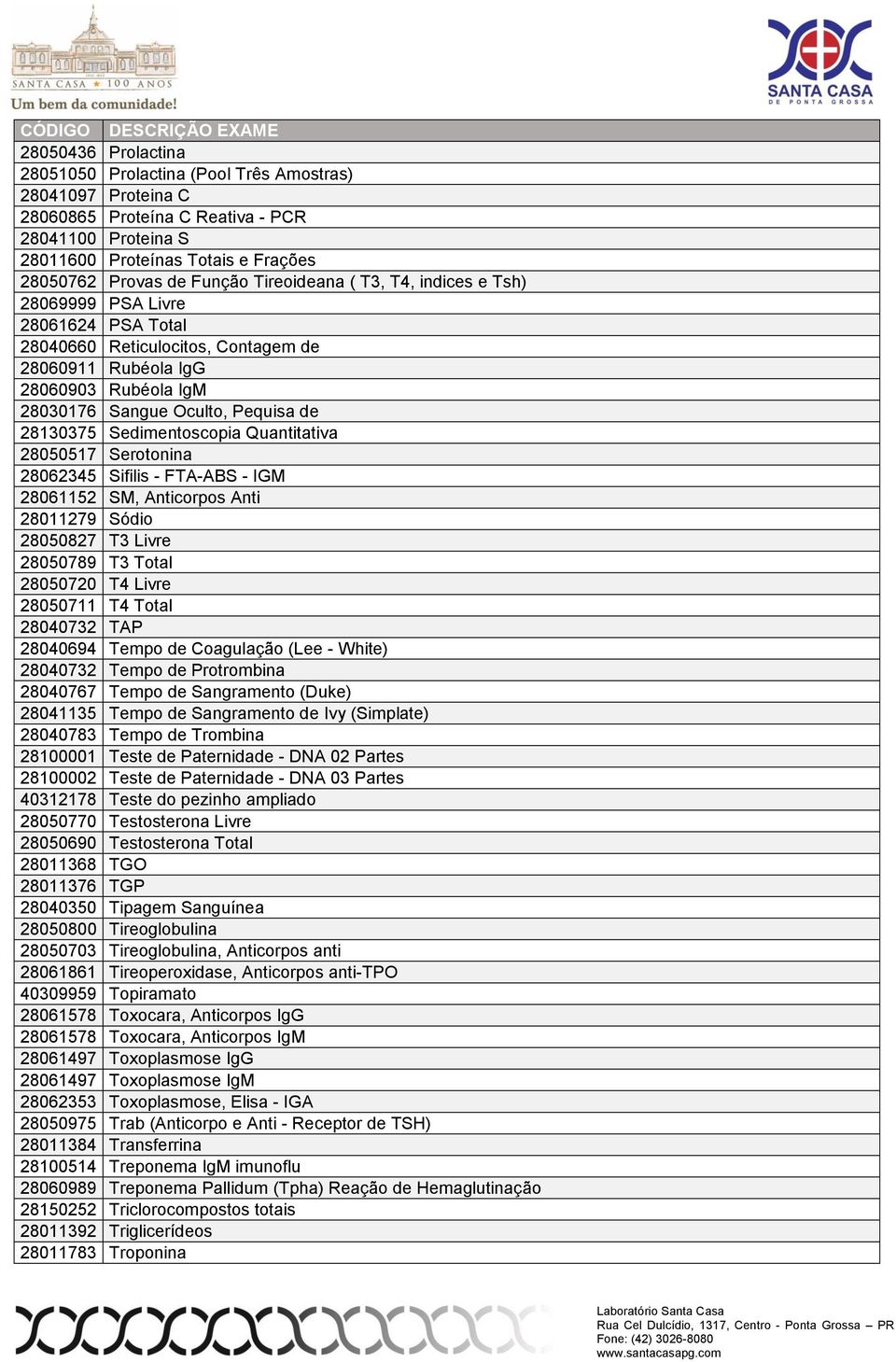 Sedimentoscopia Quantitativa 28050517 Serotonina 28062345 Sifilis - FTA-ABS - IGM 28061152 SM, Anticorpos Anti 28011279 Sódio 28050827 T3 Livre 28050789 T3 Total 28050720 T4 Livre 28050711 T4 Total