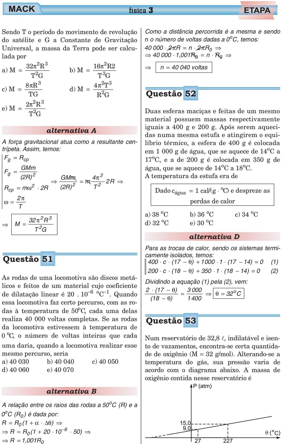 Assim, temos: Fg Rcp GMm Fg (R) GMm 4 m R R m R (R) T cp ω ω T M 3 R 3 T G Questão 51 As rodas de uma locomotiva são discos metálicos e feitos de um material cujo coeficiente de dilatação linear é 0.