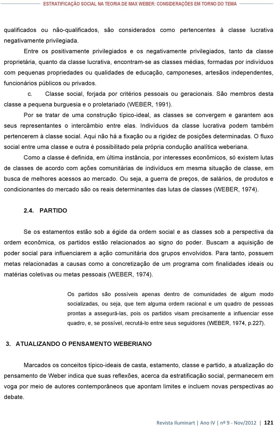 propriedades ou qualidades de educação, camponeses, artesãos independentes, funcionários públicos ou privados. c. Classe social, forjada por critérios pessoais ou geracionais.