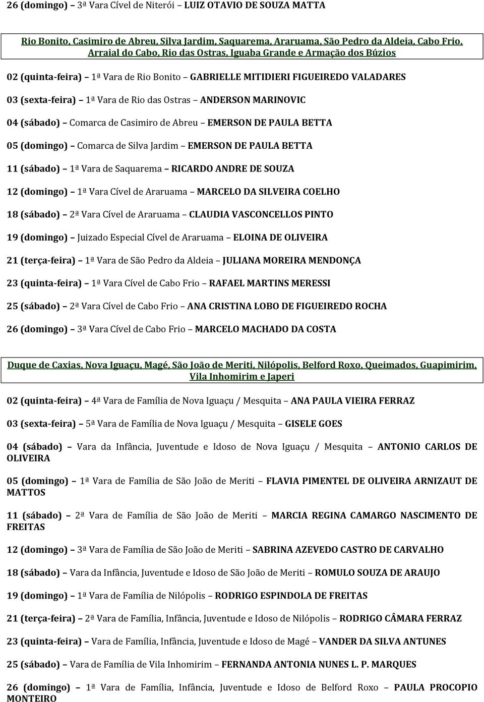 de Casimiro de Abreu EMERSON DE PAULA BETTA 05 (domingo) Comarca de Silva Jardim EMERSON DE PAULA BETTA 11 (sábado) 1ª Vara de Saquarema RICARDO ANDRE DE SOUZA 12 (domingo) 1ª Vara Cível de Araruama