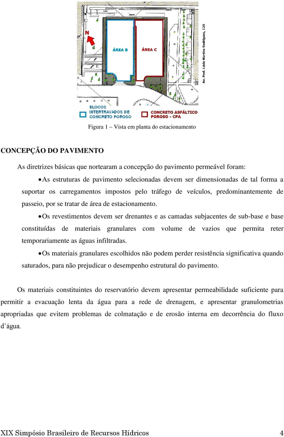 Os revestimentos devem ser drenantes e as camadas subjacentes de sub-base e base constituídas de materiais granulares com volume de vazios que permita reter temporariamente as águas infiltradas.