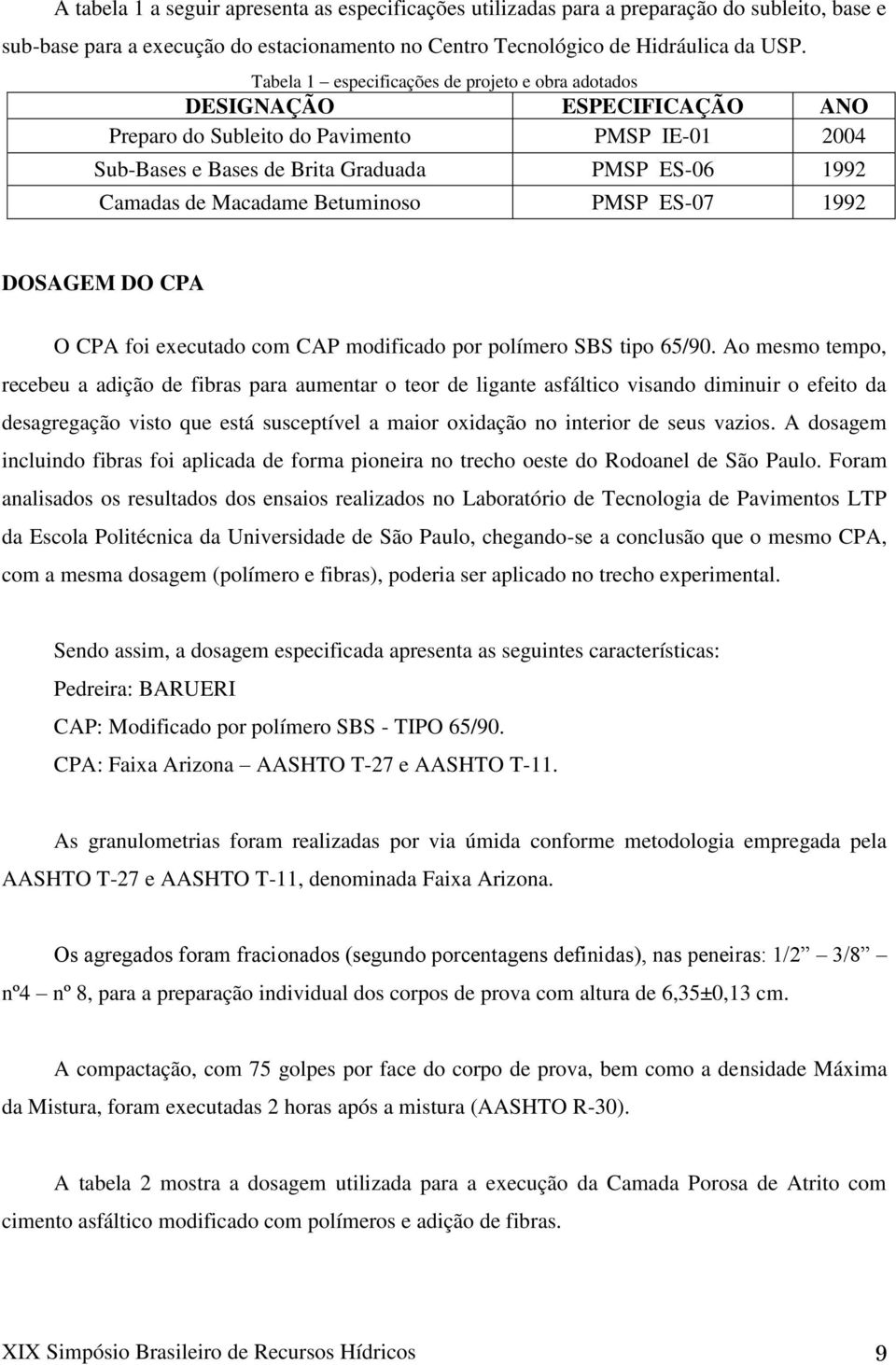 Macadame Betuminoso PMSP ES-07 1992 DOSAGEM DO CPA O CPA foi executado com CAP modificado por polímero SBS tipo 65/90.