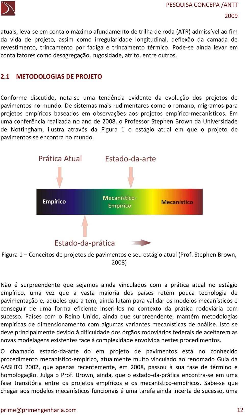 1 METODOLOGIAS DE PROJETO Conforme discutido, nota-se uma tendência evidente da evolução dos projetos de pavimentos no mundo.