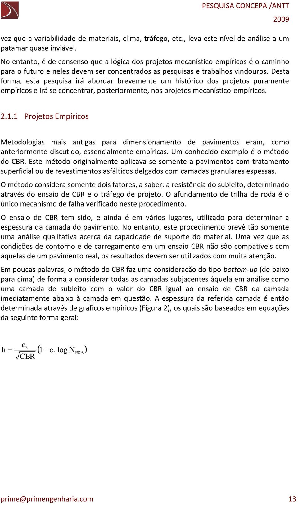 Desta forma, esta pesquisa irá abordar brevemente um histórico dos projetos puramente empíricos e irá se concentrar, posteriormente, nos projetos mecanístico-empíricos. 2.1.