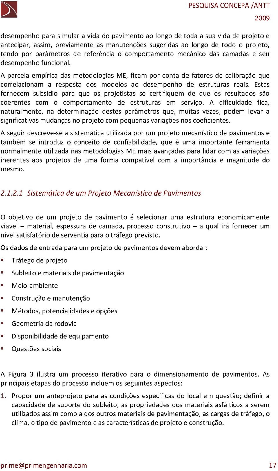 A parcela empírica das metodologias ME, ficam por conta de fatores de calibração que correlacionam a resposta dos modelos ao desempenho de estruturas reais.