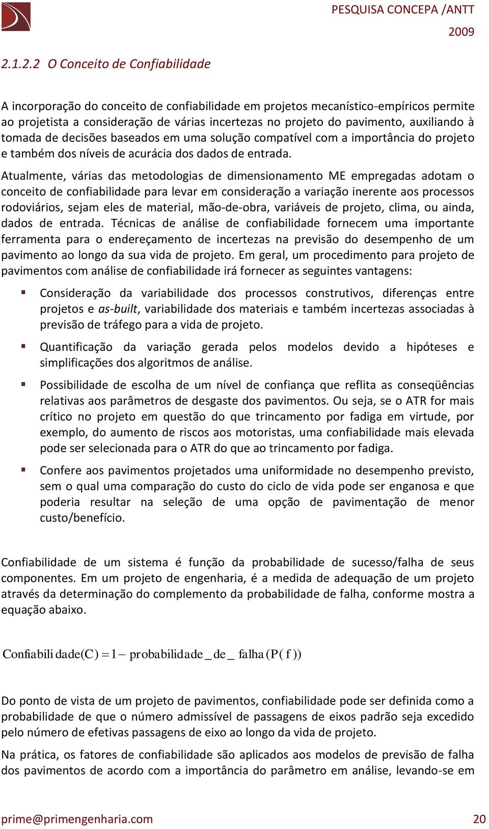 Atualmente, várias das metodologias de dimensionamento ME empregadas adotam o conceito de confiabilidade para levar em consideração a variação inerente aos processos rodoviários, sejam eles de