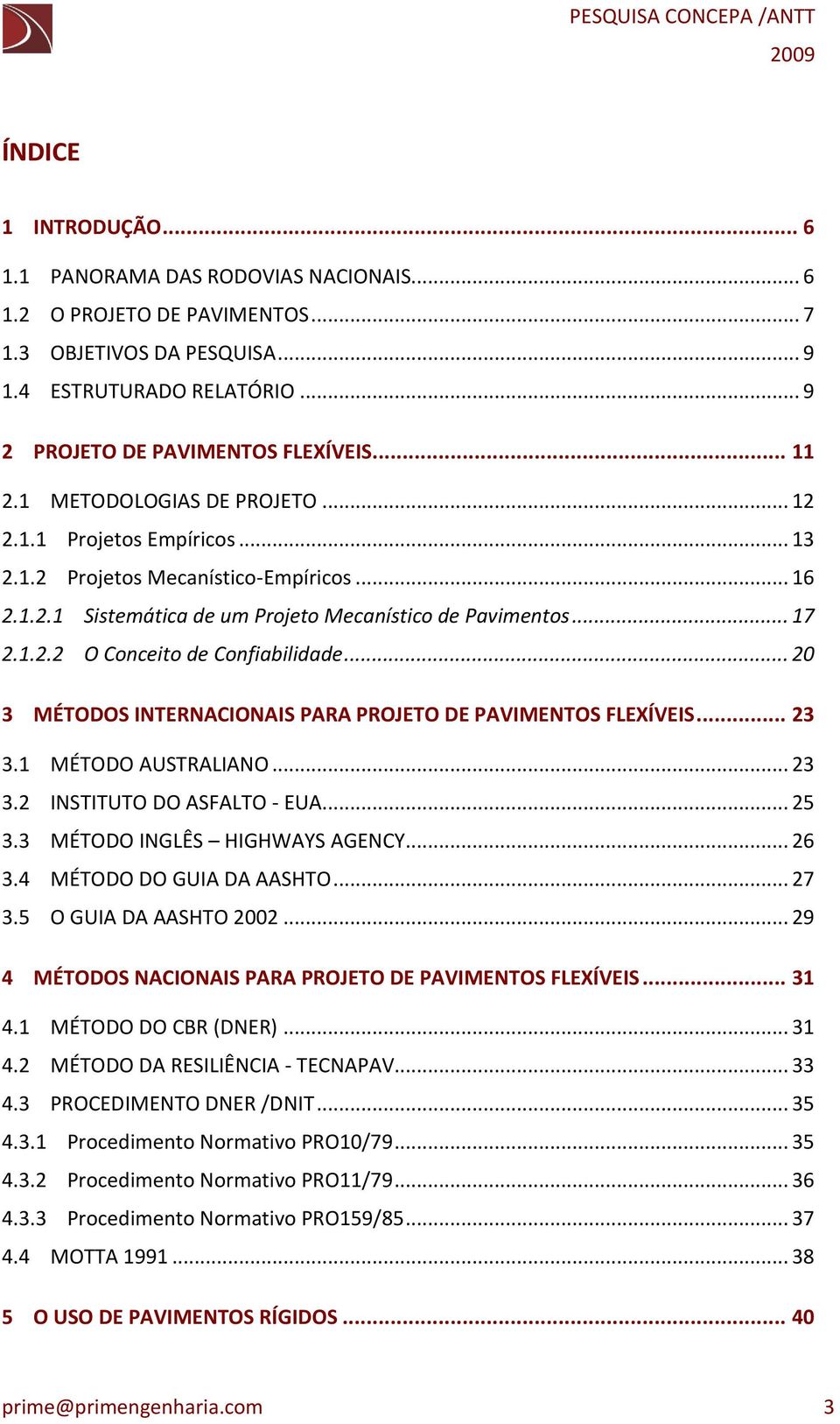 .. 20 3 MÉTODOS INTERNACIONAIS PARA PROJETO DE PAVIMENTOS FLEXÍVEIS... 23 3.1 MÉTODO AUSTRALIANO... 23 3.2 INSTITUTO DO ASFALTO - EUA... 25 3.3 MÉTODO INGLÊS HIGHWAYS AGENCY... 26 3.