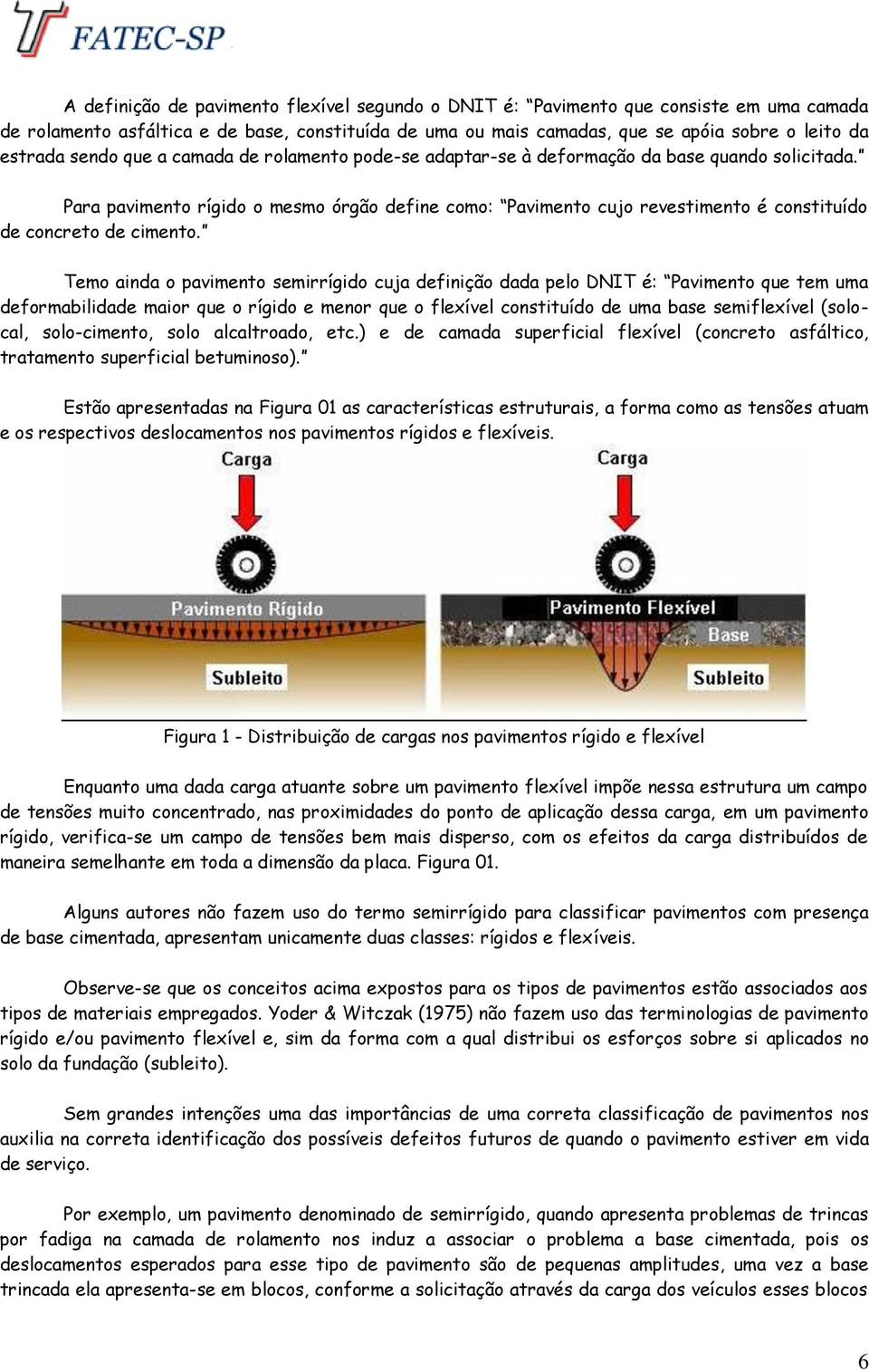 Para pavimento rígido o mesmo órgão define como: Pavimento cujo revestimento é constituído de concreto de cimento.