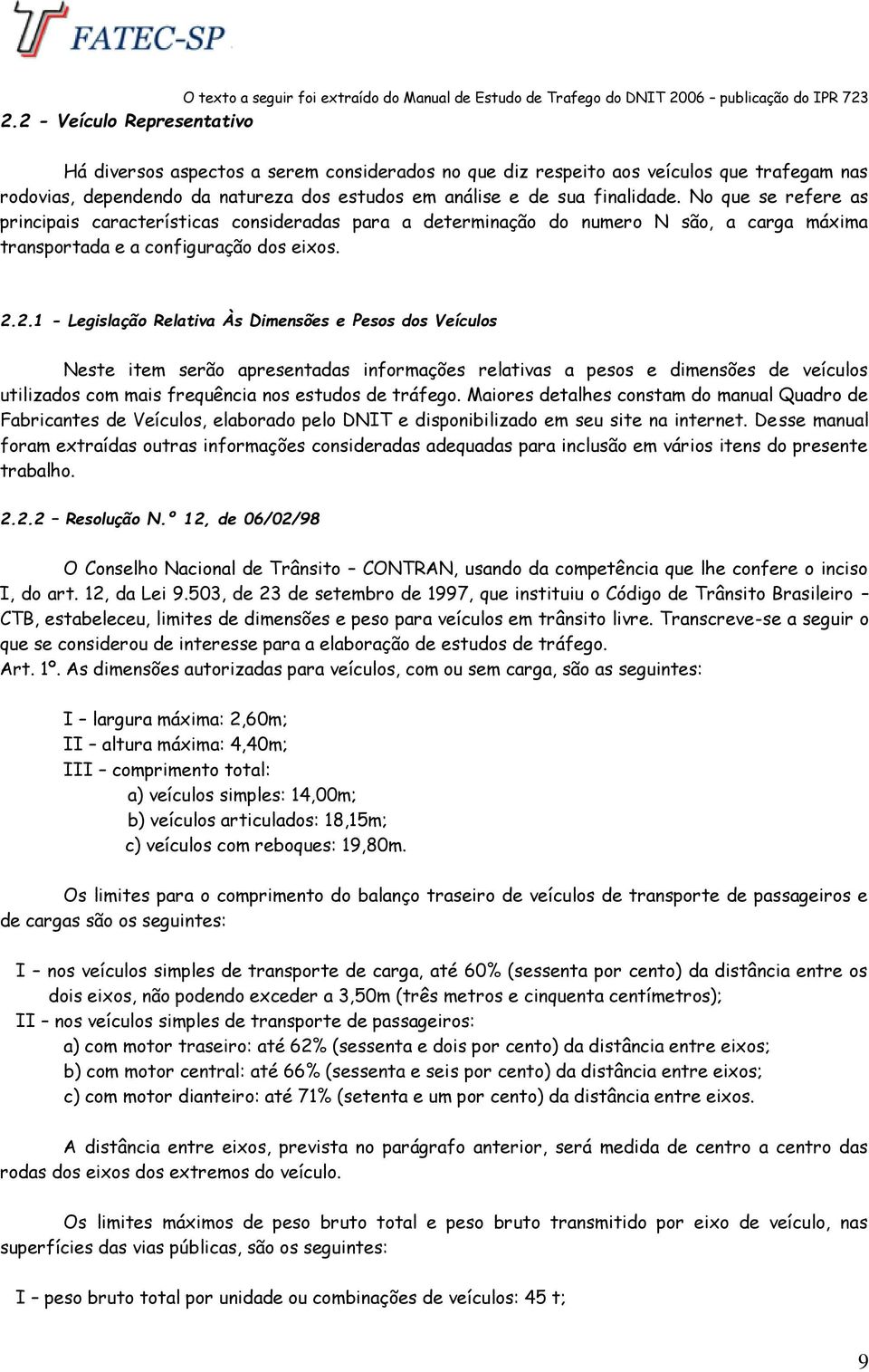 No que se refere as principais características consideradas para a determinação do numero N são, a carga máxima transportada e a configuração dos eixos. 2.