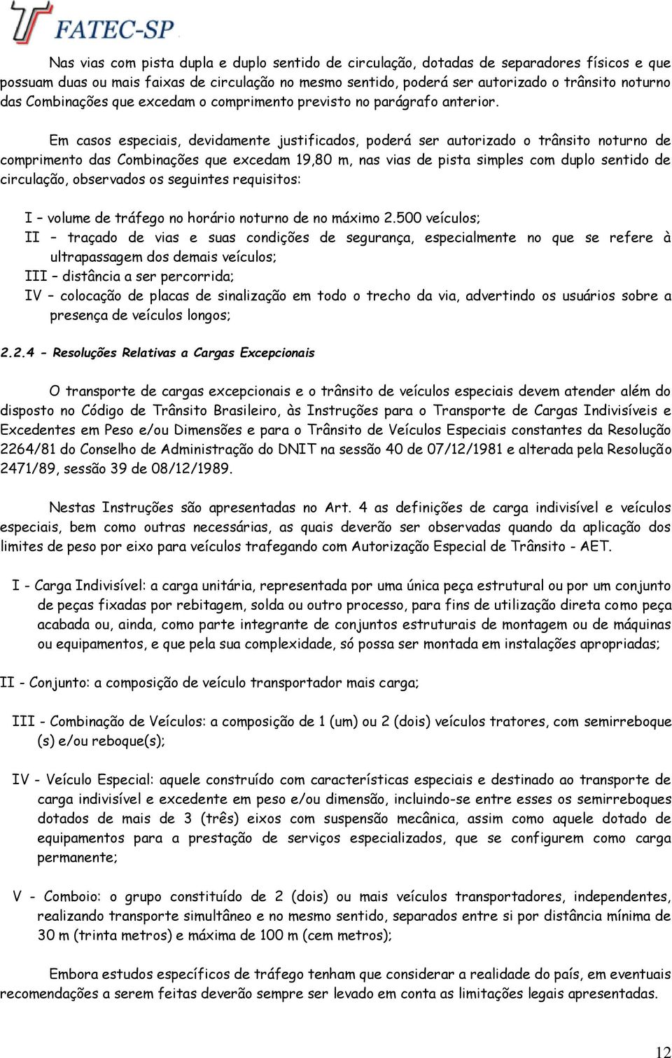 Em casos especiais, devidamente justificados, poderá ser autorizado o trânsito noturno de comprimento das Combinações que excedam 19,80 m, nas vias de pista simples com duplo sentido de circulação,