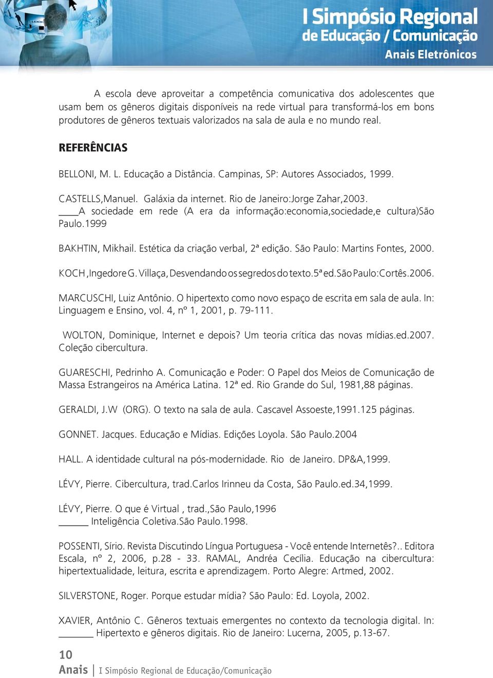 Rio de Janeiro:Jorge Zahar,2003. A sociedade em rede (A era da informação:economia,sociedade,e cultura)são Paulo.1999 BAKHTIN, Mikhail. Estética da criação verbal, 2ª edição.