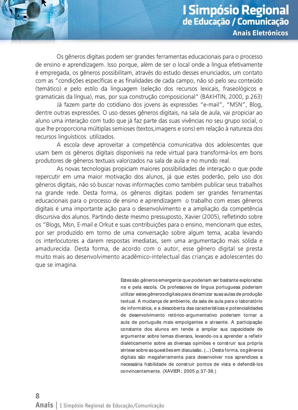 campo, não só pelo seu conteúdo (temático) e pelo estilo da linguagem (seleção dos recursos lexicais, fraseológicos e gramaticais da língua), mas, por sua construção composicional (BAKHTIN, 2000, p.