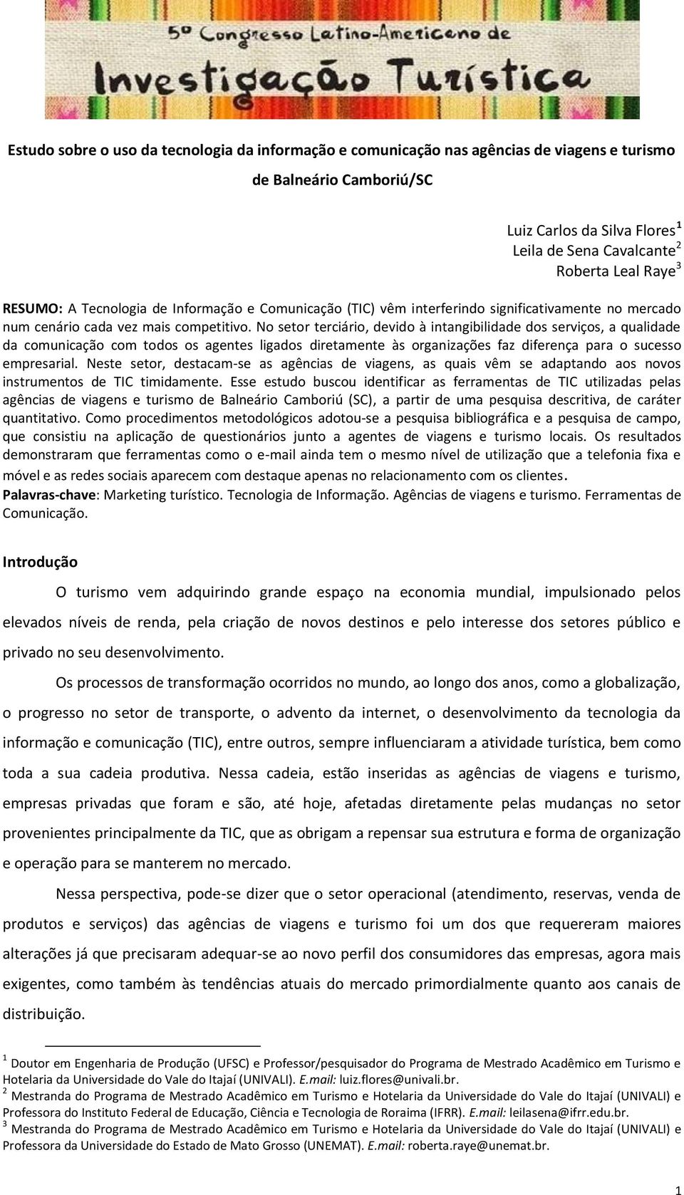 No setor terciário, devido à intangibilidade dos serviços, a qualidade da comunicação com todos os agentes ligados diretamente às organizações faz diferença para o sucesso empresarial.