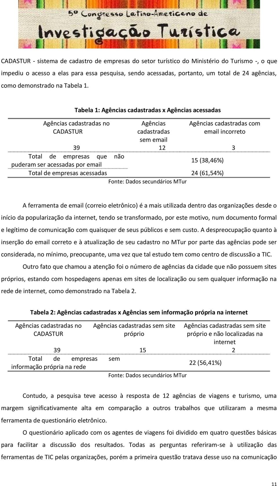 Tabela 1: Agências cadastradas x Agências acessadas Agências cadastradas no CADASTUR Agências cadastradas sem email Agências cadastradas com email incorreto 39 12 3 Total de empresas que não puderam