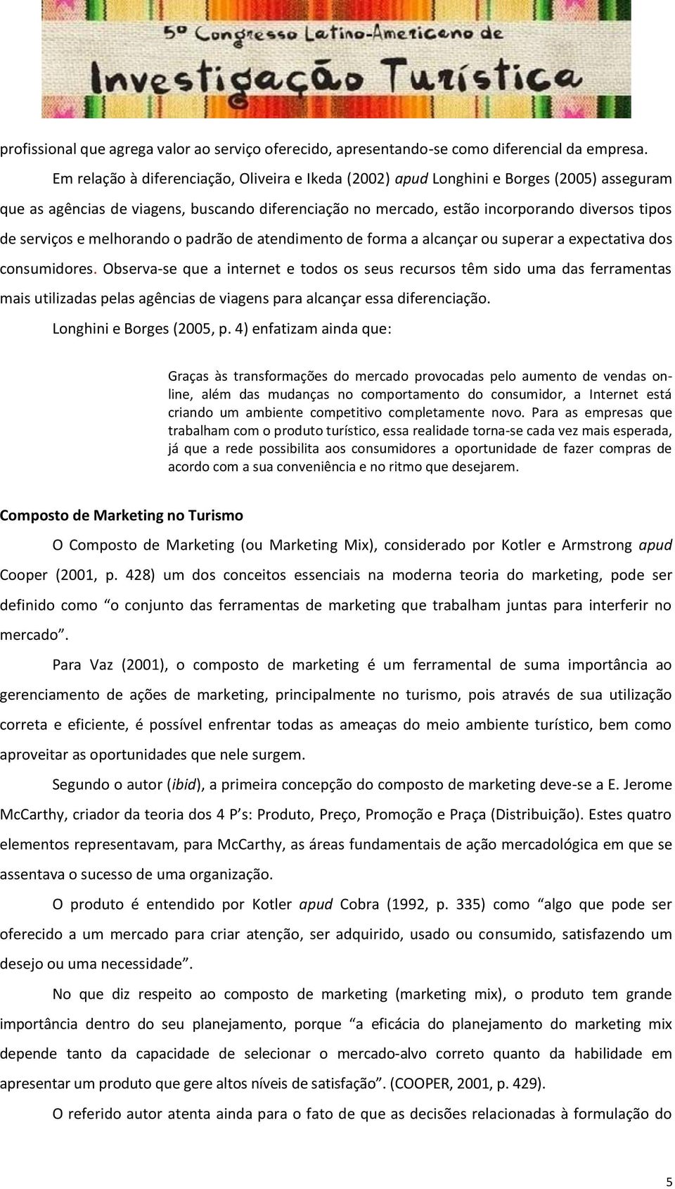 serviços e melhorando o padrão de atendimento de forma a alcançar ou superar a expectativa dos consumidores.